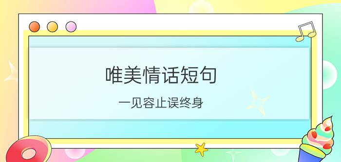 唯美情话短句 一见容止误终身 恋爱的时间能长尽量长